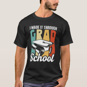 I Made It Through Grad School Learn College Studen T-Shirt