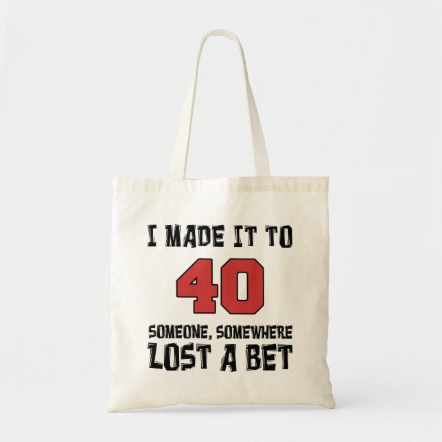 I Made It To 40 Someone Lost A Bet Tote Bag (Front)