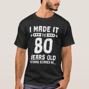 I Made It To 80 Years Old Nothing Scares Me 80th B T-Shirt