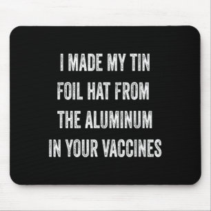 I Made My Tin Foil Hat From Aluminum In Your Vacci Mouse Mat