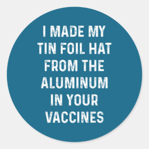 I Made My Tin Foil Hat From The Aluminum In Your V Classic Round Sticker