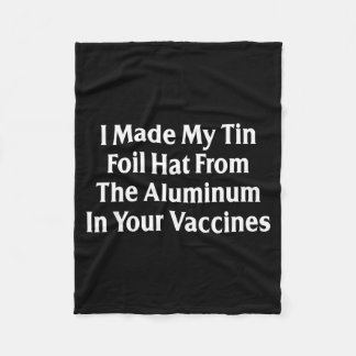 I Made My Tin Foil Hat From The Aluminum In Your V Fleece Blanket