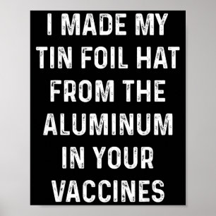 I Made My Tin Foil Hat From The Aluminum In Your V Poster