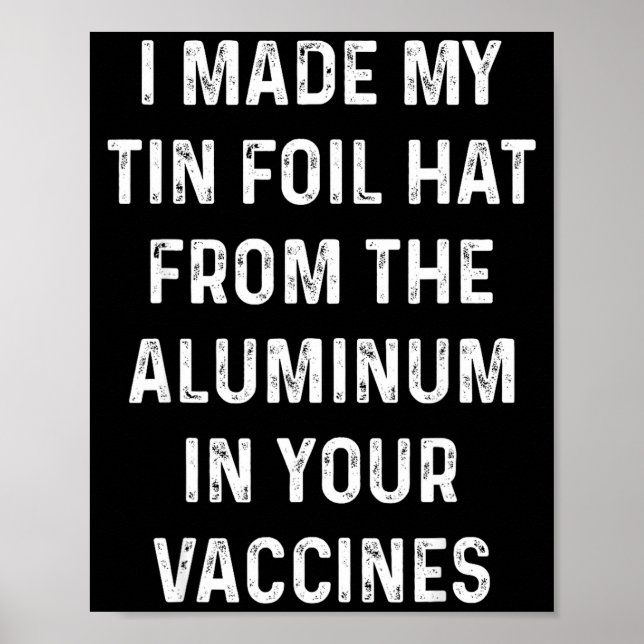 I Made My Tin Foil Hat From The Aluminum In Your V Poster (Front)