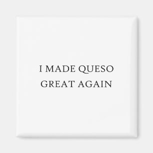 I Made Queso Great Again Trump Mexican Food Chef D Magnet
