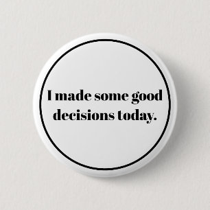I made some good decions today 6 cm round badge
