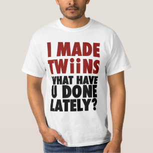 I Made Twins, What Have You Done Lately T-Shirt
