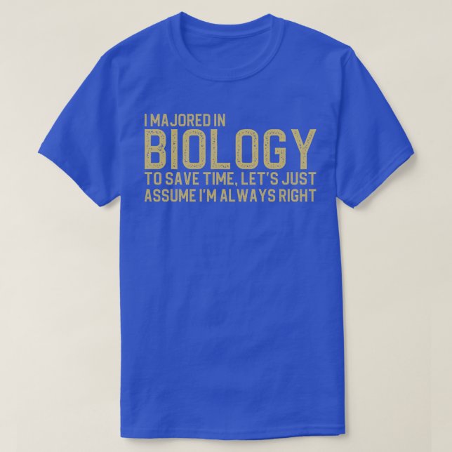 I Majored In Biology To Save Time Lets Just Assume T-Shirt (Design Front)