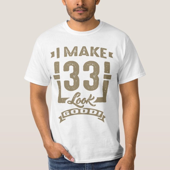 I Make 33 Look Good! T-Shirt (Front)