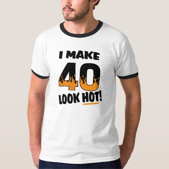 I Make 40 Look Hot Birthday T-shirts