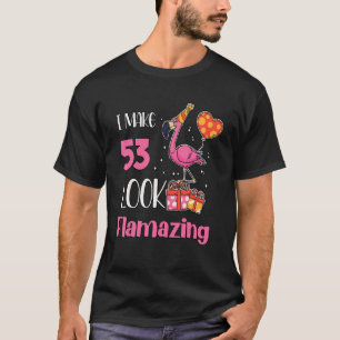 I Make 53 Look Flamazing 53 Year Old Flamingo 53rd T-Shirt