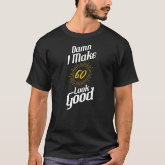 I Make 60 Look Good Birthday T-Shirt