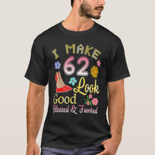 I Make 62 Years Old My Birthday Look Good Blessed T-Shirt