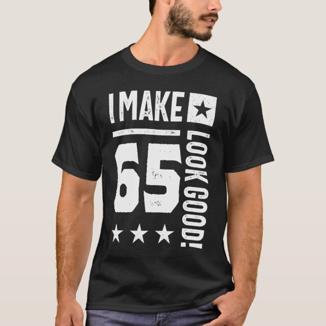 I Make 65 Look Good! T-Shirt (Front)