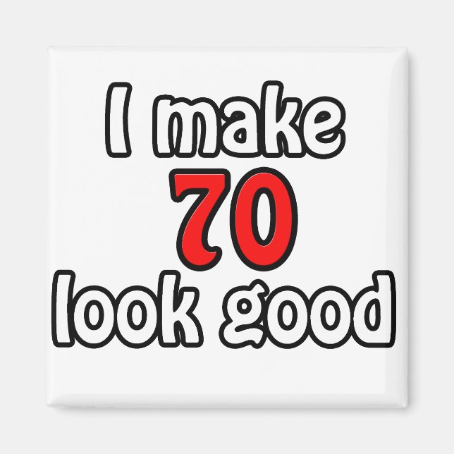 I make 70 look good magnet (Front)