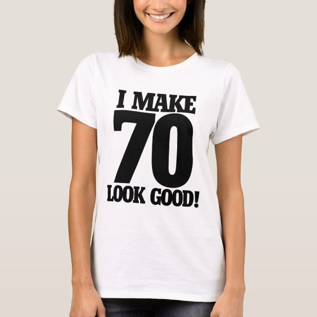 I make 70 look good T-Shirt (Front)