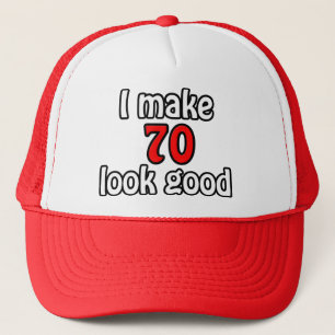 I make 70 look good trucker hat