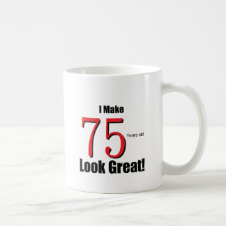 I Make 75 Years old Look Great! Coffee Mug