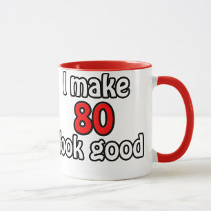 I make 80 look good mug