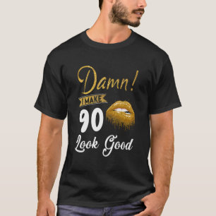 I Make 90 Look Good 90Th Yrs Old Birthday Gifts Ho T-Shirt
