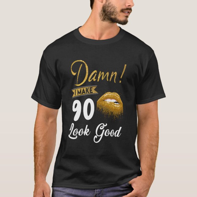 I Make 90 Look Good 90Th Yrs Old Birthday Gifts Ho T-Shirt (Front)