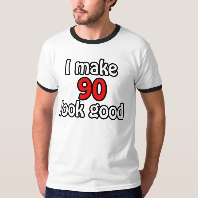 I make 90 look good T-Shirt (Front)