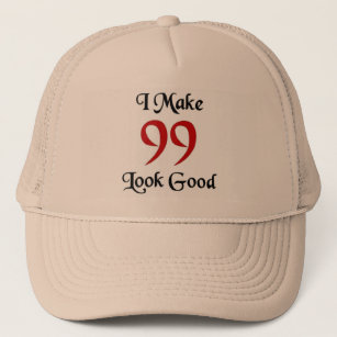 I make 99 look good trucker hat