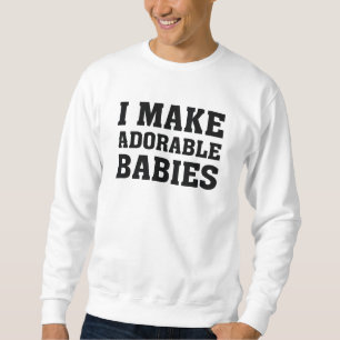 I Make Adorable Babies Sweatshirt