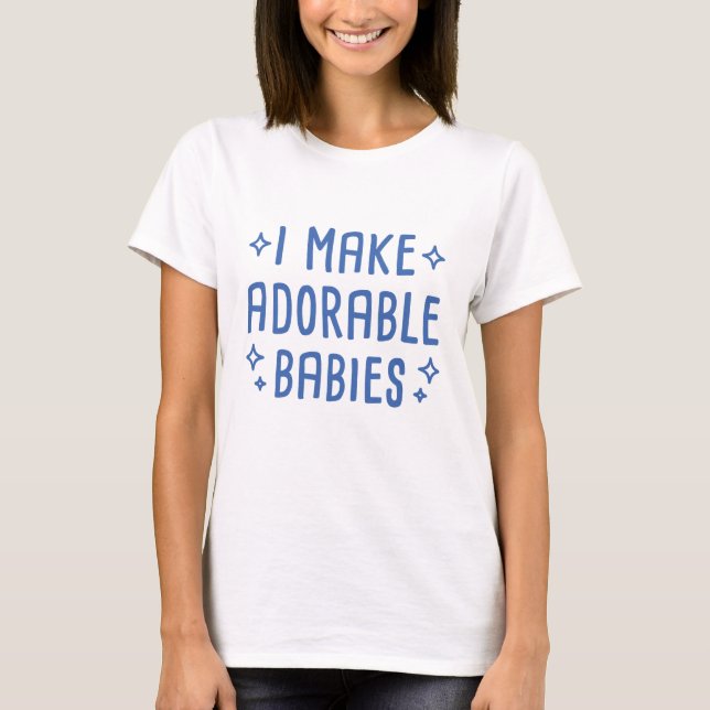 I Make Adorable Babies T-Shirt (Front)