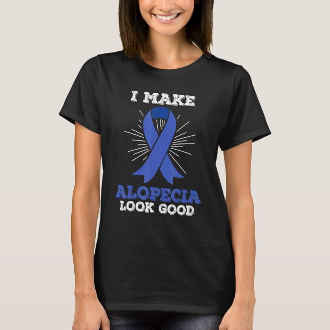 I Make Alopecia Look Good - Hair Loss T-Shirt (Front)