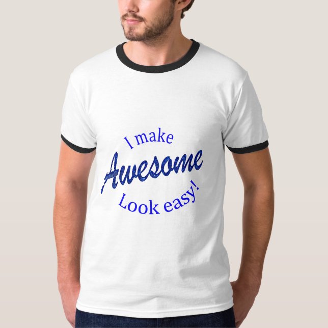 I Make Awsome Look Easy T-Shirt (Front)