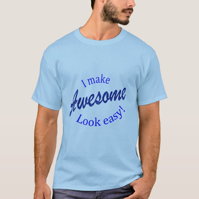 I Make Awsome Look Easy T-Shirt (Front)