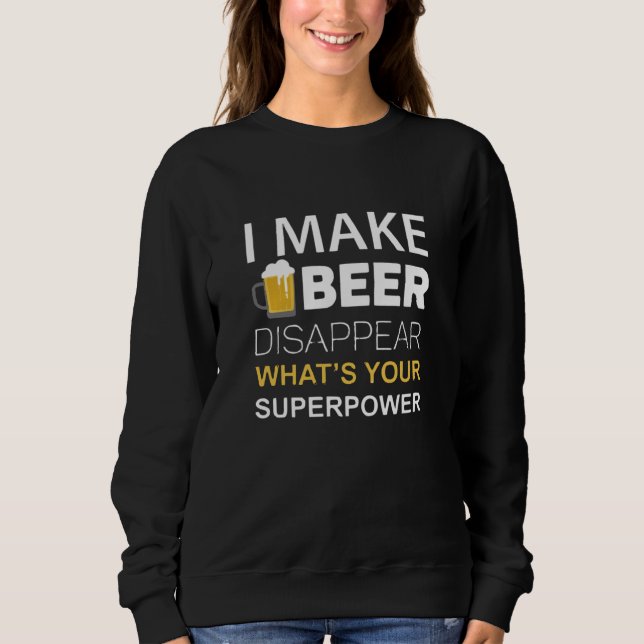I Make Beer Disappear Sweatshirt (Front)