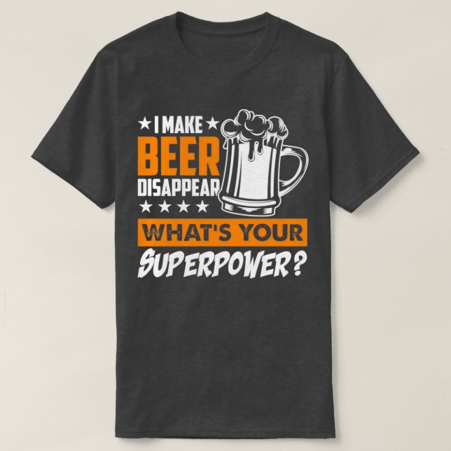 I Make Beer Disappear Whats Your Superpower Beer L T-Shirt (Design Front)