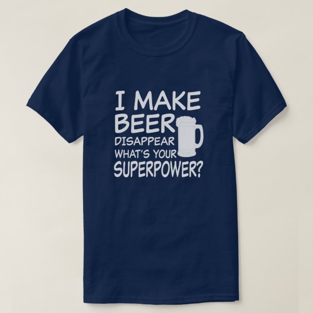 I make beer disappear what's your superpower funny T-Shirt (Design Front)