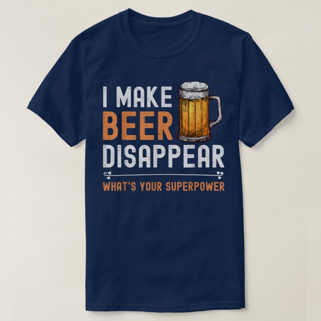I Make Beer Disappear What's Your Superpower Funny T-Shirt (Design Front)