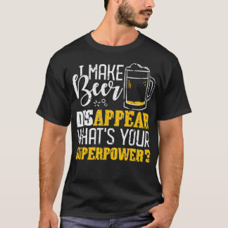 I Make Beer Disappear, What's Your Superpower T-Shirt