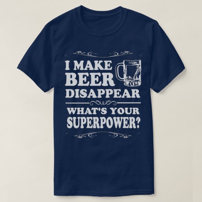 I Make Beer DisappearI Make Beer Disappear T T-Shirt (Design Front)