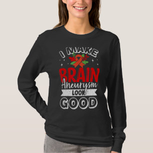 I Make Brain Aneurysm Look Good Awareness Support T-Shirt
