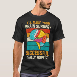 I Make Brain Surgery Successful Doctor Surgeon G T-Shirt