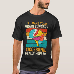 I Make Brain Surgery Successful Doctor Surgeon G T-Shirt