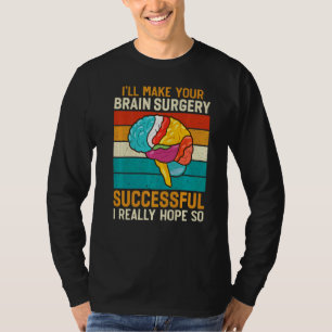 I Make Brain Surgery Successful Doctor Surgeon Gr T-Shirt