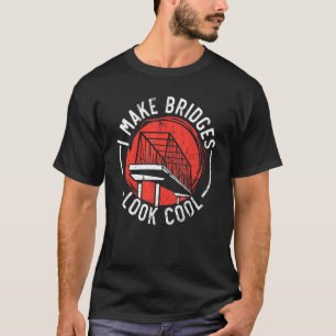 I Make Bridges Look Cool Civil Engineer Engineerin T-Shirt