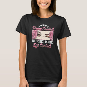 I Make Brow Contact Eyebrow Expert Esthetician T-Shirt