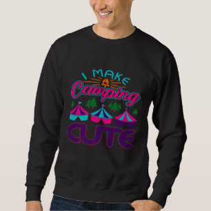 I Make Camping Cute For Glamper Glamping Tents Sweatshirt