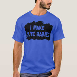 I Make Cute Babies, Pregnancy Announcement Pregnan T-Shirt