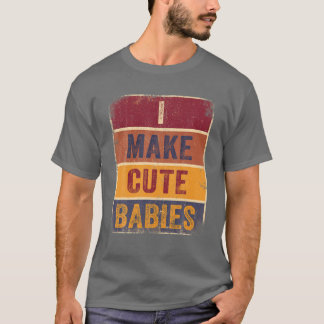 I Make Cute Babies Tee Vintage Funny Mum Dad Fathe