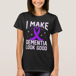 I Make Dementia Look Good Heimerheimer's Awareness T-Shirt