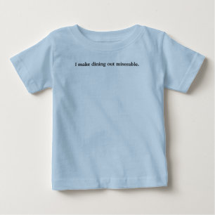 I make dining out miserable. baby T-Shirt