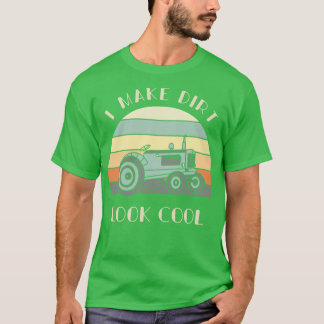 I Make Dirt Look Cool Tractor Lover Gift Farmer T T-Shirt